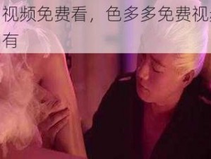 热门视频免费看，色多多免费视频值得拥有