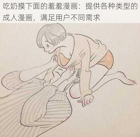 吃奶摸下面的羞羞漫画:提供各种类型的成人漫画,满足用户不同需求