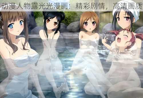 动漫人物露光光漫画:精彩剧情,高清画质