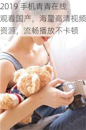 2019 手机青青在线观看国产,海量高清视频资源,流畅播放不卡顿