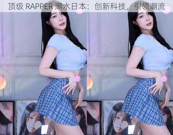 顶级 RAPPER 潮水日本:创新科技,引领潮流