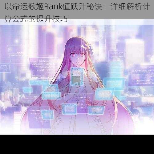 以命运歌姬Rank值跃升秘诀:详细解析计算公式的提升技巧